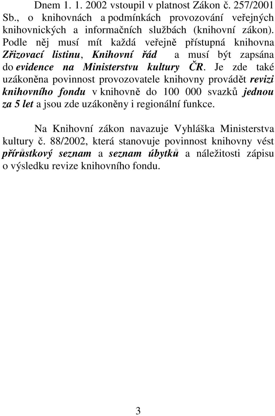 Je zde také uzákoněna povinnost provozovatele knihovny provádět revizi knihovního fondu v knihovně do 100 000 svazků jednou za 5 let a jsou zde uzákoněny i regionální