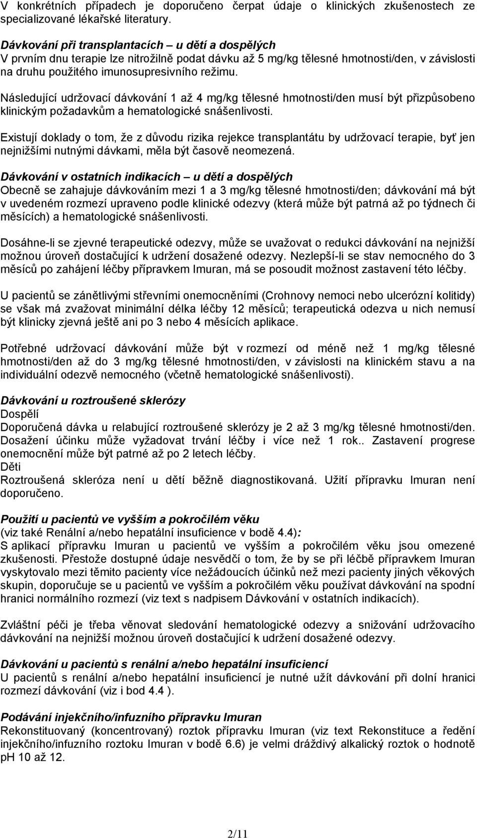 Následující udržovací dávkování 1 až 4 mg/kg tělesné hmotnosti/den musí být přizpůsobeno klinickým požadavkům a hematologické snášenlivosti.