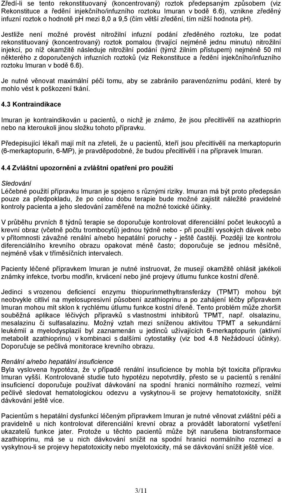 Jestliže není možné provést nitrožilní infuzní podání zředěného roztoku, lze podat rekonstituovaný (koncentrovaný) roztok pomalou (trvající nejméně jednu minutu) nitrožilní injekcí, po níž okamžitě