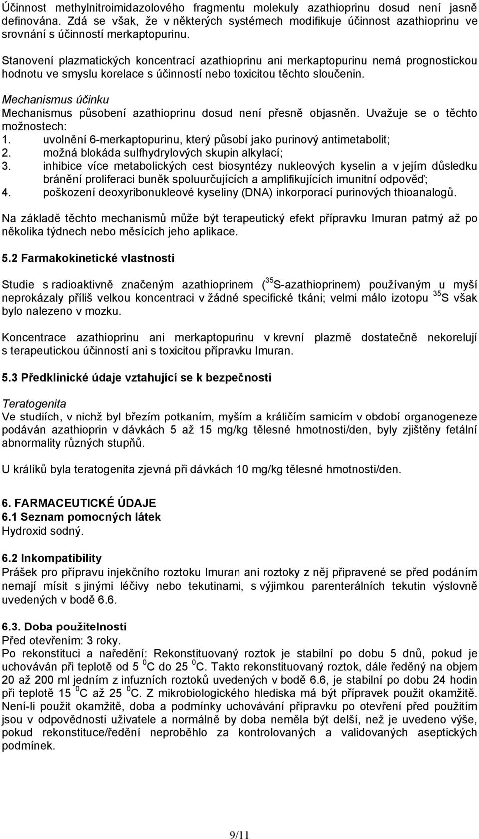 Stanovení plazmatických koncentrací azathioprinu ani merkaptopurinu nemá prognostickou hodnotu ve smyslu korelace s účinností nebo toxicitou těchto sloučenin.