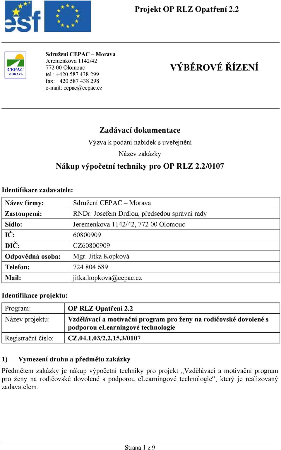 2/0107 Identifikace zadavatele: Název firmy: Zastoupená: Sídlo: IČ: 60800909 DIČ: Odpovědná osoba: Sdružení CEPAC Morava RNDr.