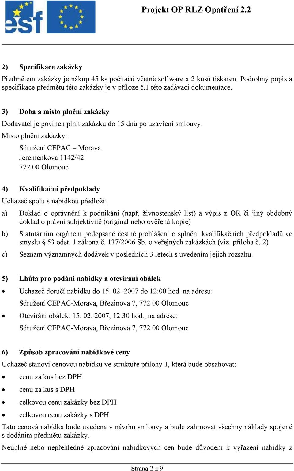 Místo plnění zakázky: Sdružení CEPAC Morava Jeremenkova 1142/42 772 00 Olomouc 4) Kvalifikační předpoklady Uchazeč spolu s nabídkou předloží: a) Doklad o oprávnění k podnikání (např.