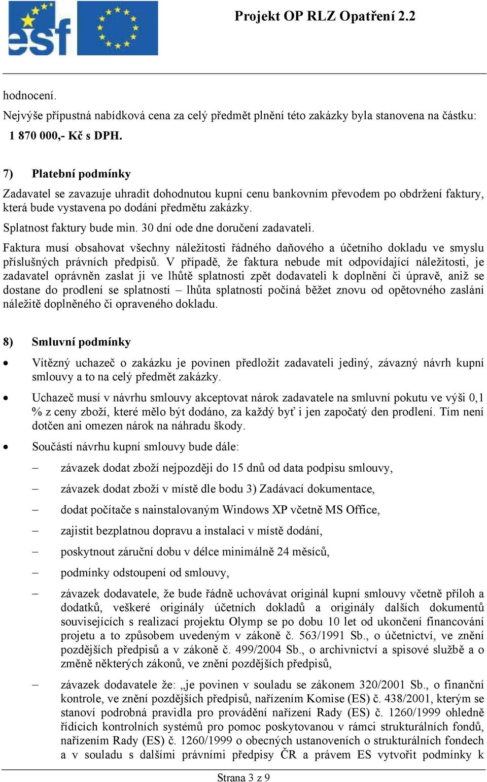 30 dní ode dne doručení zadavateli. Faktura musí obsahovat všechny náležitosti řádného daňového a účetního dokladu ve smyslu příslušných právních předpisů.