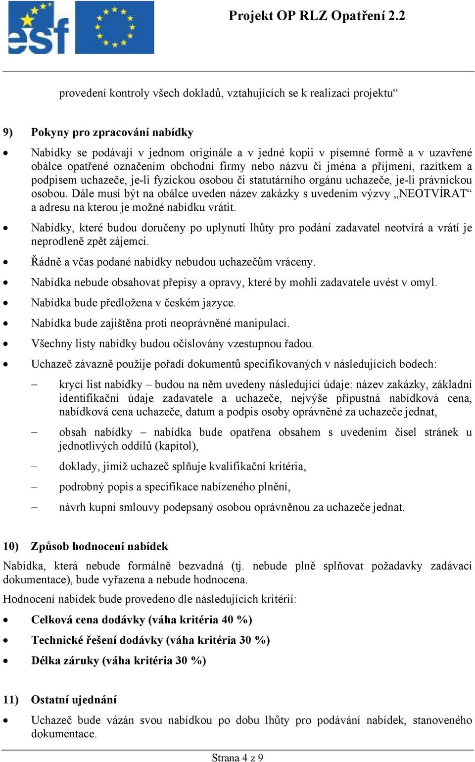 Dále musí být na obálce uveden název zakázky s uvedením výzvy NEOTVÍRAT a adresu na kterou je možné nabídku vrátit.