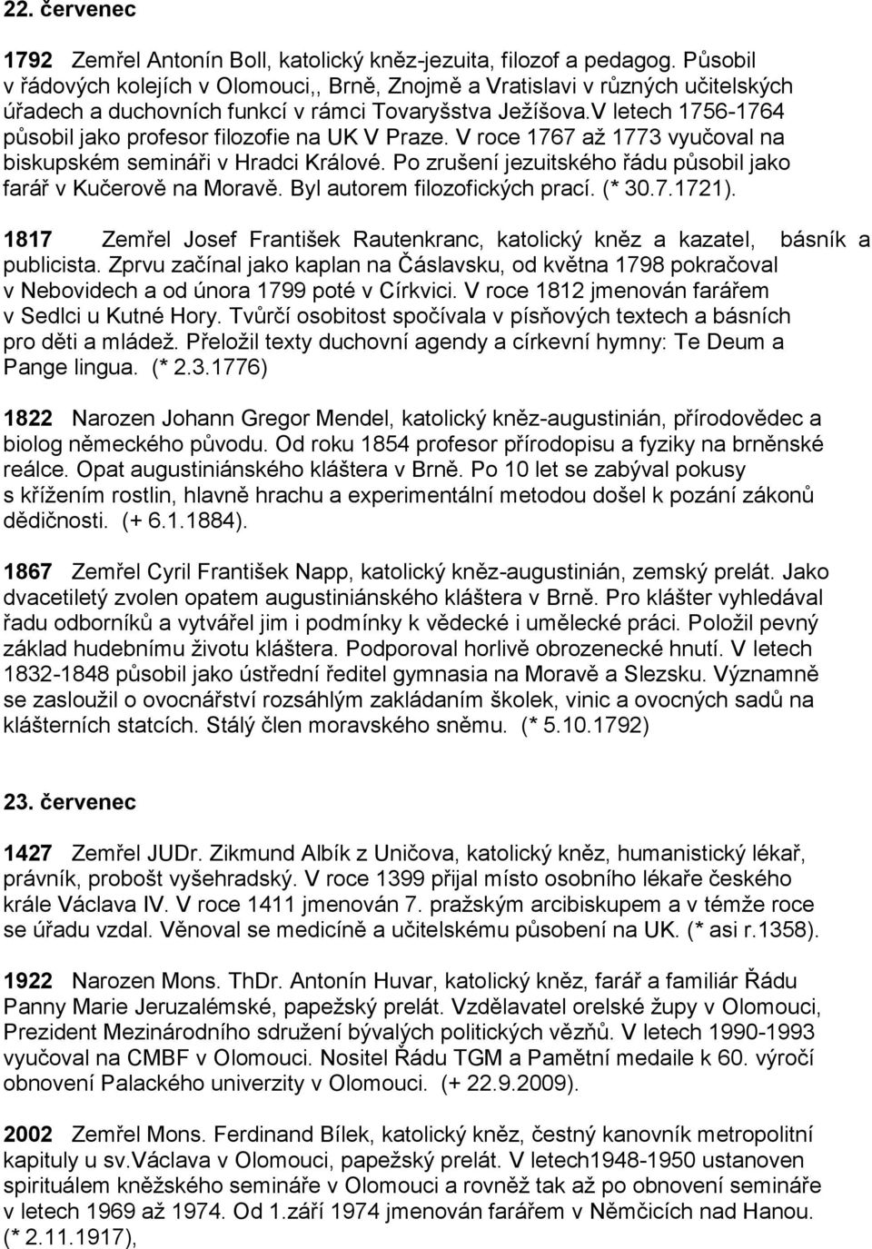 V letech 1756-1764 působil jako profesor filozofie na UK V Praze. V roce 1767 až 1773 vyučoval na biskupském semináři v Hradci Králové.
