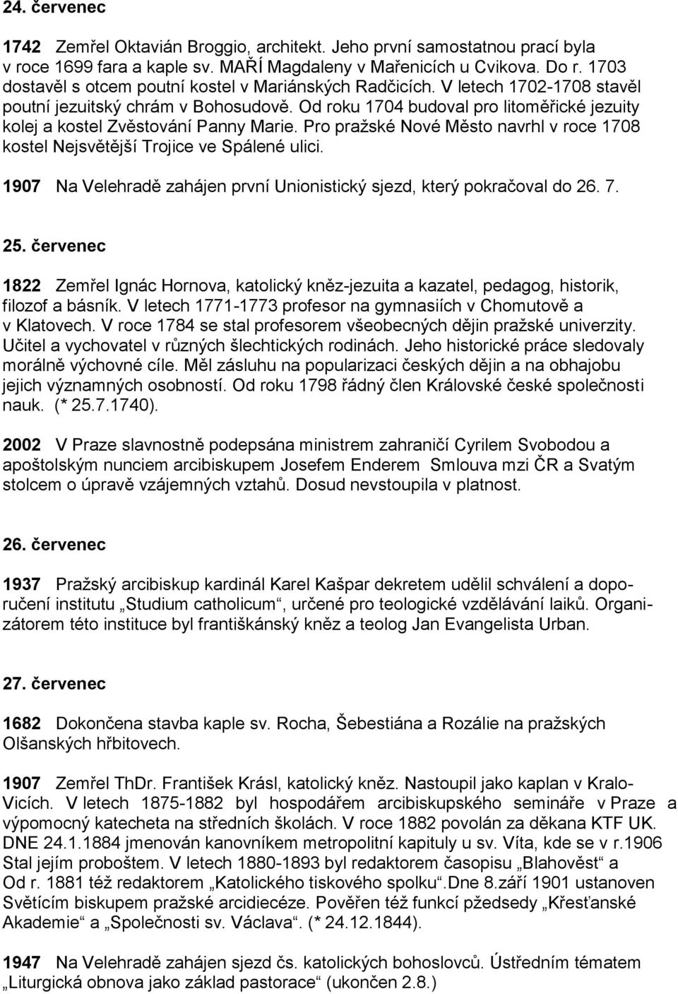 Od roku 1704 budoval pro litoměřické jezuity kolej a kostel Zvěstování Panny Marie. Pro pražské Nové Město navrhl v roce 1708 kostel Nejsvětější Trojice ve Spálené ulici.