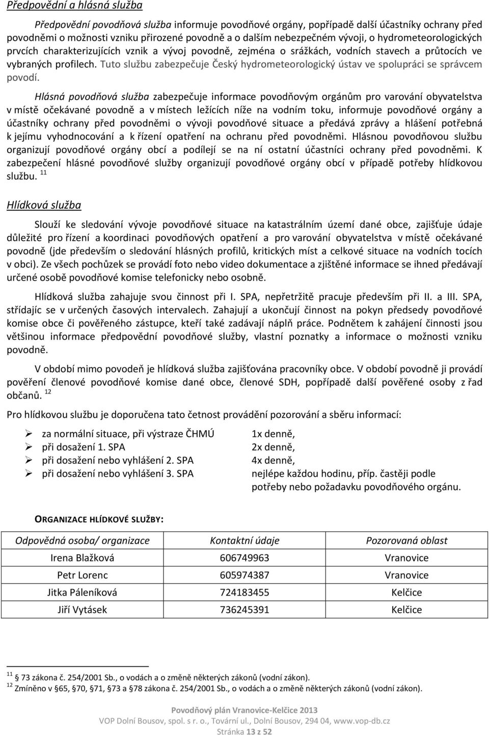 Tuto službu zabezpečuje Český hydrometeorologický ústav ve spolupráci se správcem povodí.