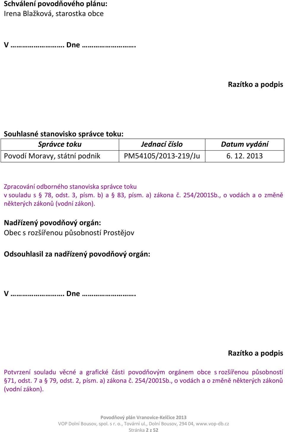 2013 Zpracování odborného stanoviska správce toku v souladu s 78, odst. 3, písm. b) a 83, písm. a) zákona č. 254/2001Sb., o vodách a o změně některých zákonů (vodní zákon).