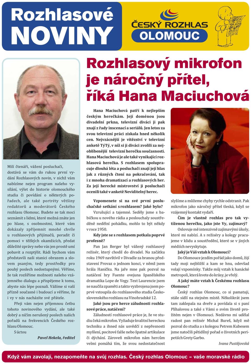 Budete se tak moci seznámit s lidmi, které možná znáte jen po hlase, s osobnostmi, které vám dokázaly zpříjemnit mnohé chvíle u rozhlasových přijímačů, poradit či pomoci v těžkých okamžicích, předat