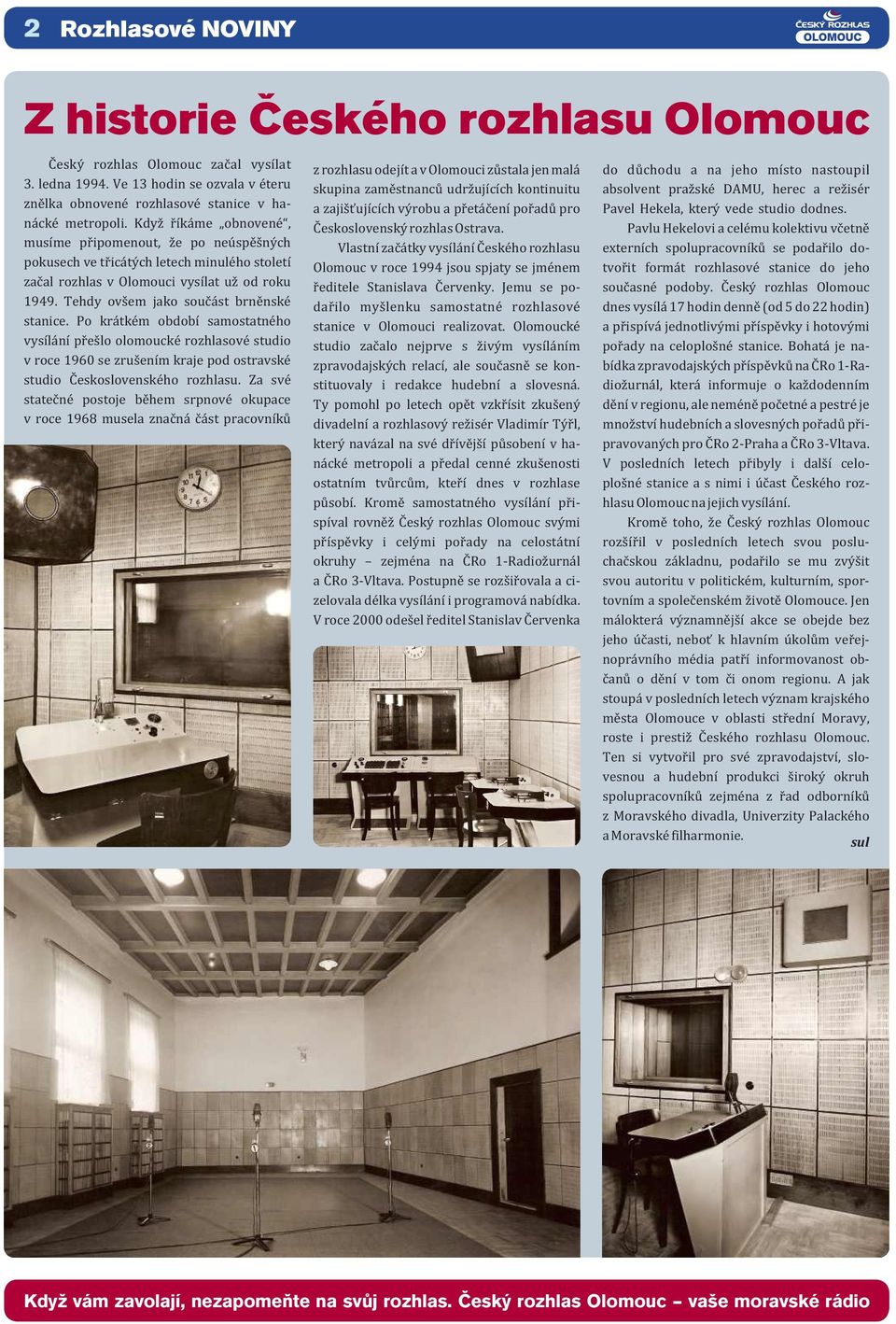 Po krátkém období samostatného vysílání přešlo olomoucké rozhlasové studio v roce 1960 se zrušením kraje pod ostravské studio Československého rozhlasu.