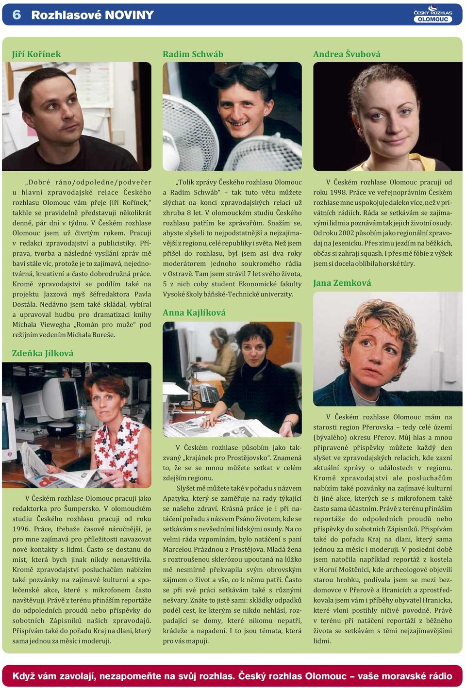 Příprava, tvorba a následné vysílání zpráv mě baví stále víc, protože je to zajímavá, nejednotvárná, kreativní a často dobrodružná práce.