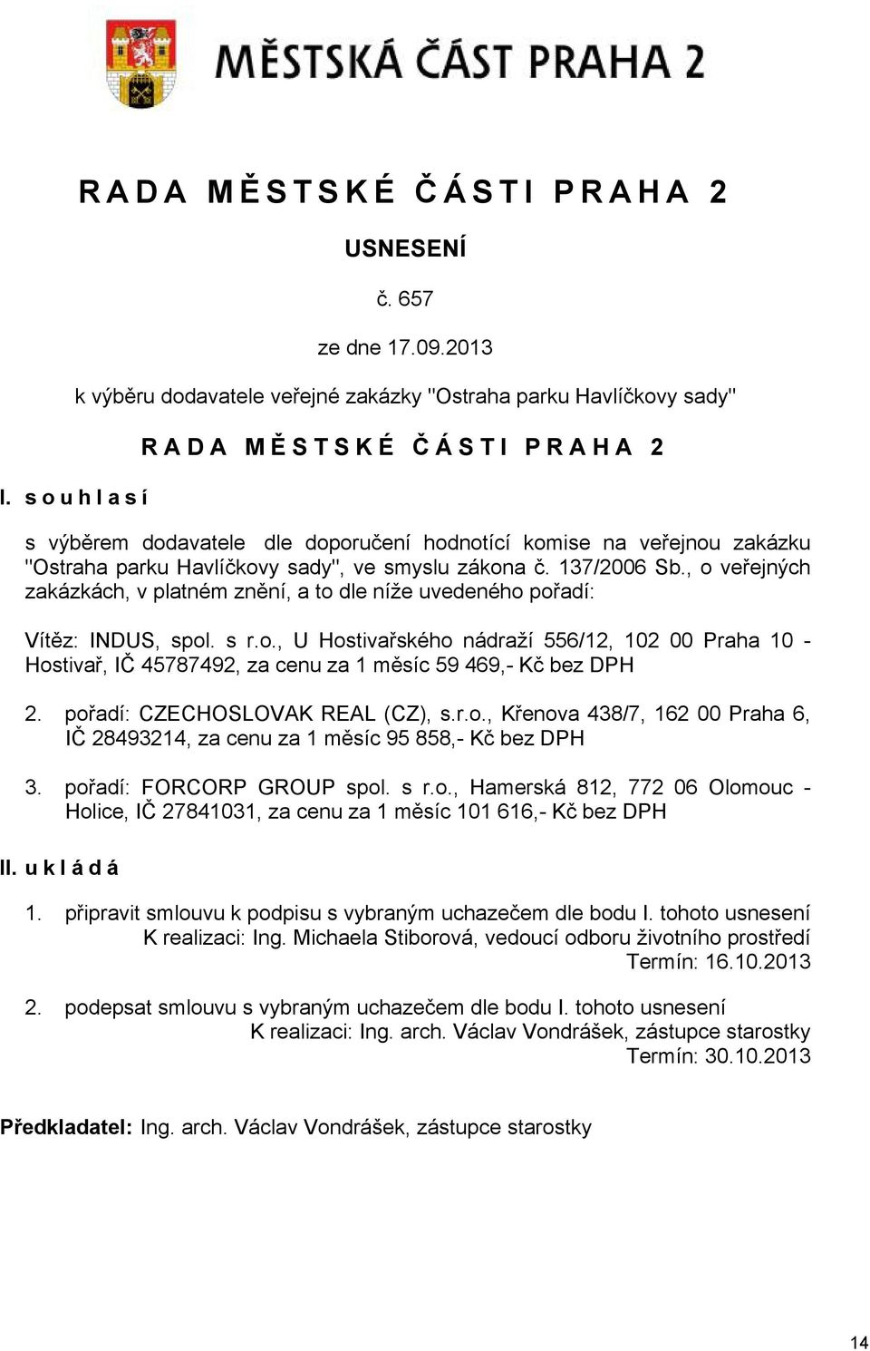 Havlíčkovy sady", ve smyslu zákona č. 137/2006 Sb., o veřejných zakázkách, v platném znění, a to dle níže uvedeného pořadí: Vítěz: INDUS, spol. s r.o., U Hostivařského nádraží 556/12, 102 00 Praha 10 - Hostivař, IČ 45787492, za cenu za 1 měsíc 59 469,- Kč bez DPH 2.