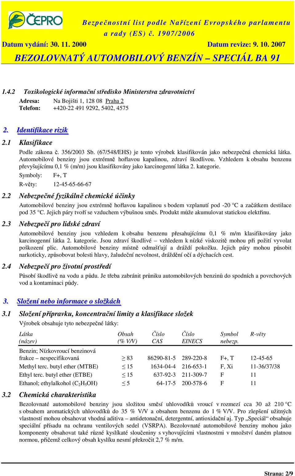 Vzhledem k obsahu benzenu převyšujícímu 0,1 % (m/m) jsou klasifikovány jako karcinogenní látka 2. kategorie. Symboly: F+, T R-věty: 12-45-65-66-67 2.