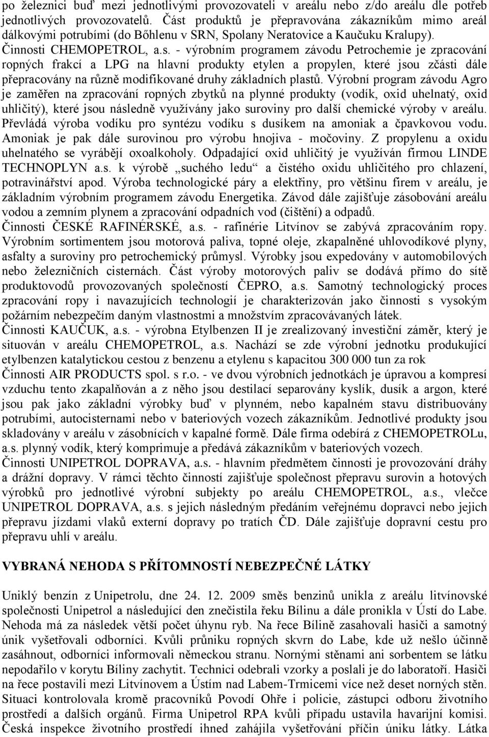 Výrobní program závodu Agro je zaměřen na zpracování ropných zbytků na plynné produkty (vodík, oxid uhelnatý, oxid uhličitý), které jsou následně využívány jako suroviny pro další chemické výroby v