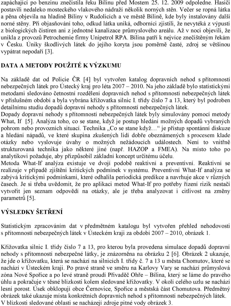 Při objasňování toho, odkud látka uniká, odborníci zjistili, že nevytéká z výpustí z biologických čistíren ani z jednotné kanalizace průmyslového areálu.