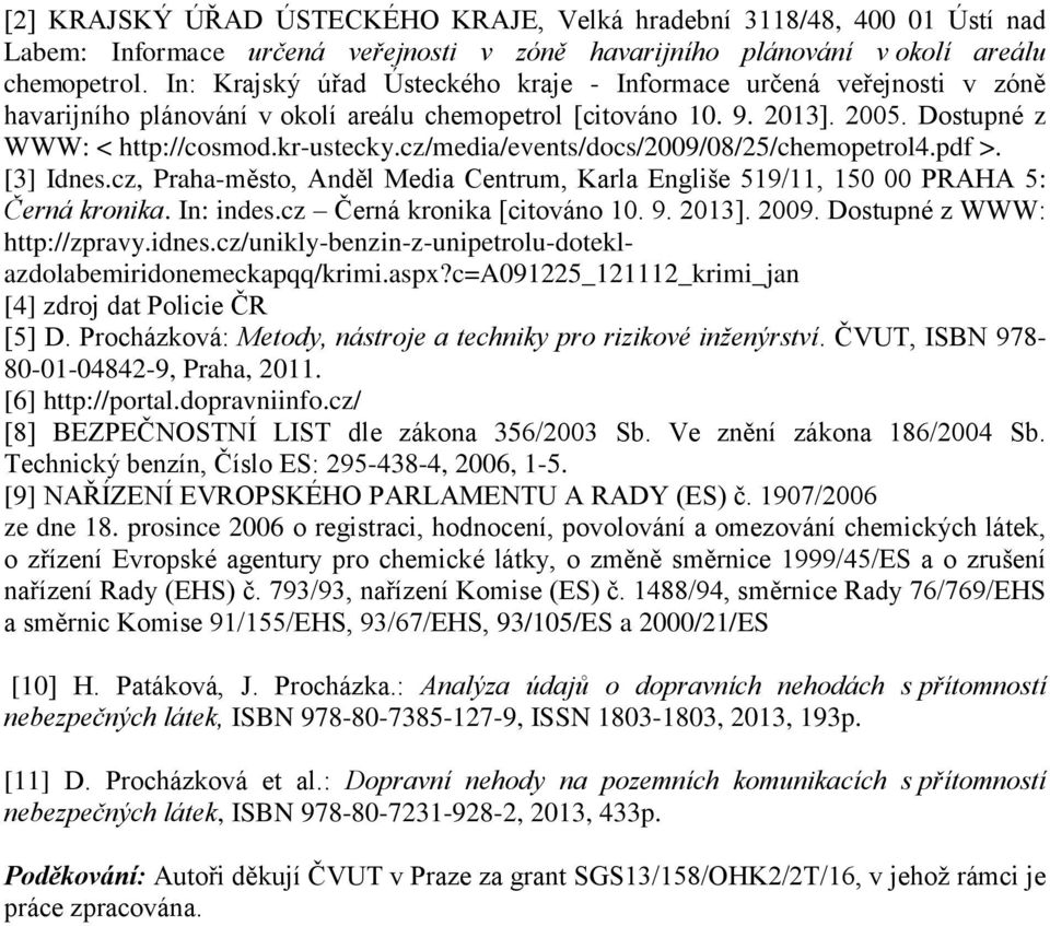 cz/media/events/docs/2009/08/25/chemopetrol4.pdf >. [3] Idnes.cz, Praha-město, Anděl Media Centrum, Karla Engliše 519/11, 150 00 PRAHA 5: Černá kronika. In: indes.cz Černá kronika [citováno 10. 9.