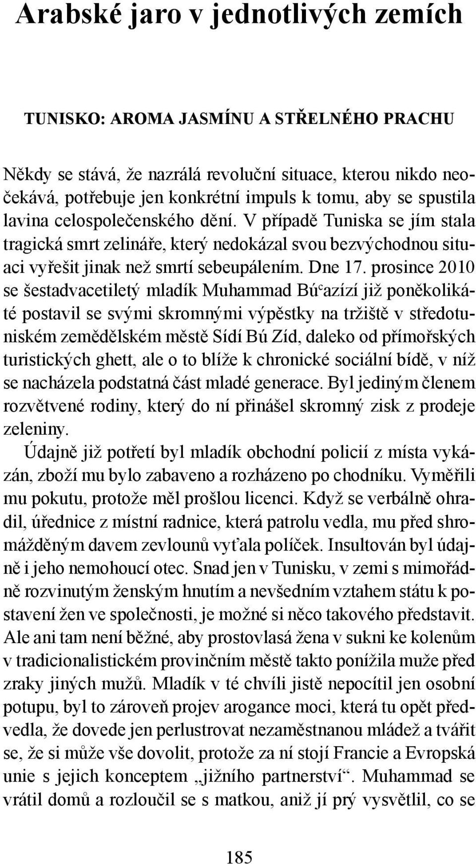 prosince 2010 se šestadvacetiletý mladík Muhammad Bú c azízí již poněkolikáté postavil se svými skromnými výpěstky na tržiště v středotuniském zemědělském městě Sídí Bú Zíd, daleko od přímořských