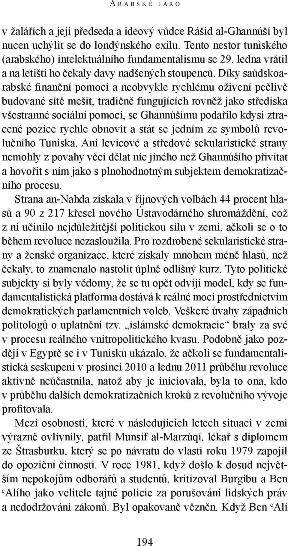 Díky saúdskoarabské finanční pomoci a neobvykle rychlému oživení pečlivě budované sítě mešit, tradičně fungujících rovněž jako střediska všestranné sociální pomoci, se Ghannúšímu podařilo kdysi