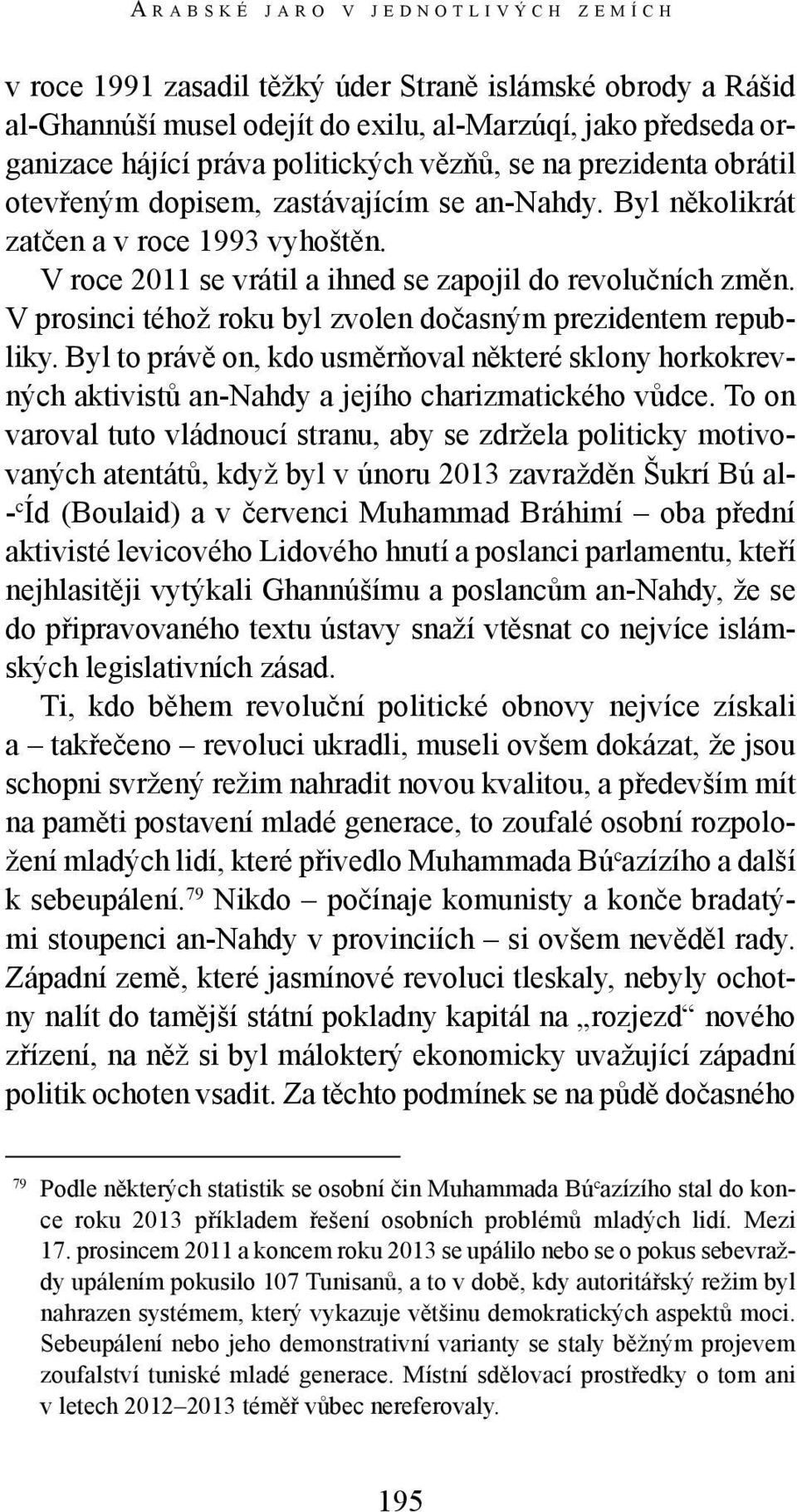 V prosinci téhož roku byl zvolen dočasným prezidentem republiky. Byl to právě on, kdo usměrňoval některé sklony horkokrevných aktivistů an-nahdy a jejího charizmatického vůdce.