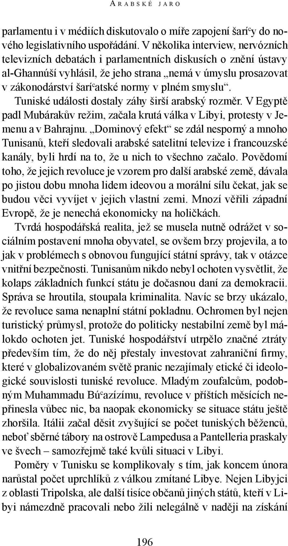 smyslu. Tuniské události dostaly záhy širší arabský rozměr. V Egyptě padl Mubárakův režim, začala krutá válka v Libyi, protesty v Jemenu a v Bahrajnu.