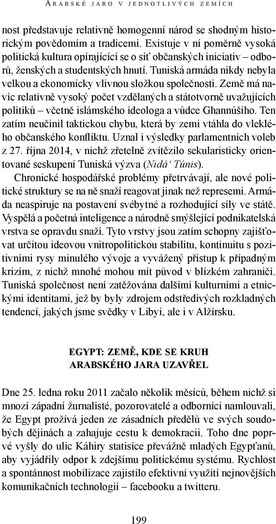 Tuniská armáda nikdy nebyla velkou a ekonomicky vlivnou složkou společnosti.