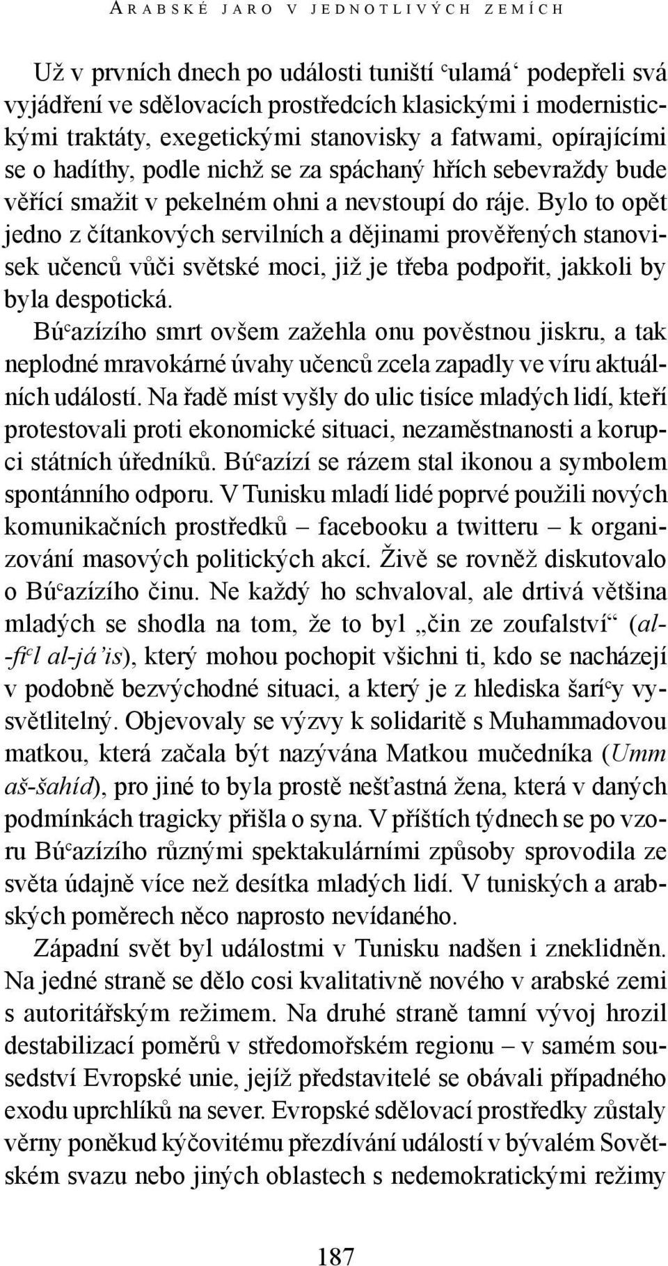 Bylo to opět jedno z čítankových servilních a dějinami prověřených stanovisek učenců vůči světské moci, již je třeba podpořit, jakkoli by byla despotická.