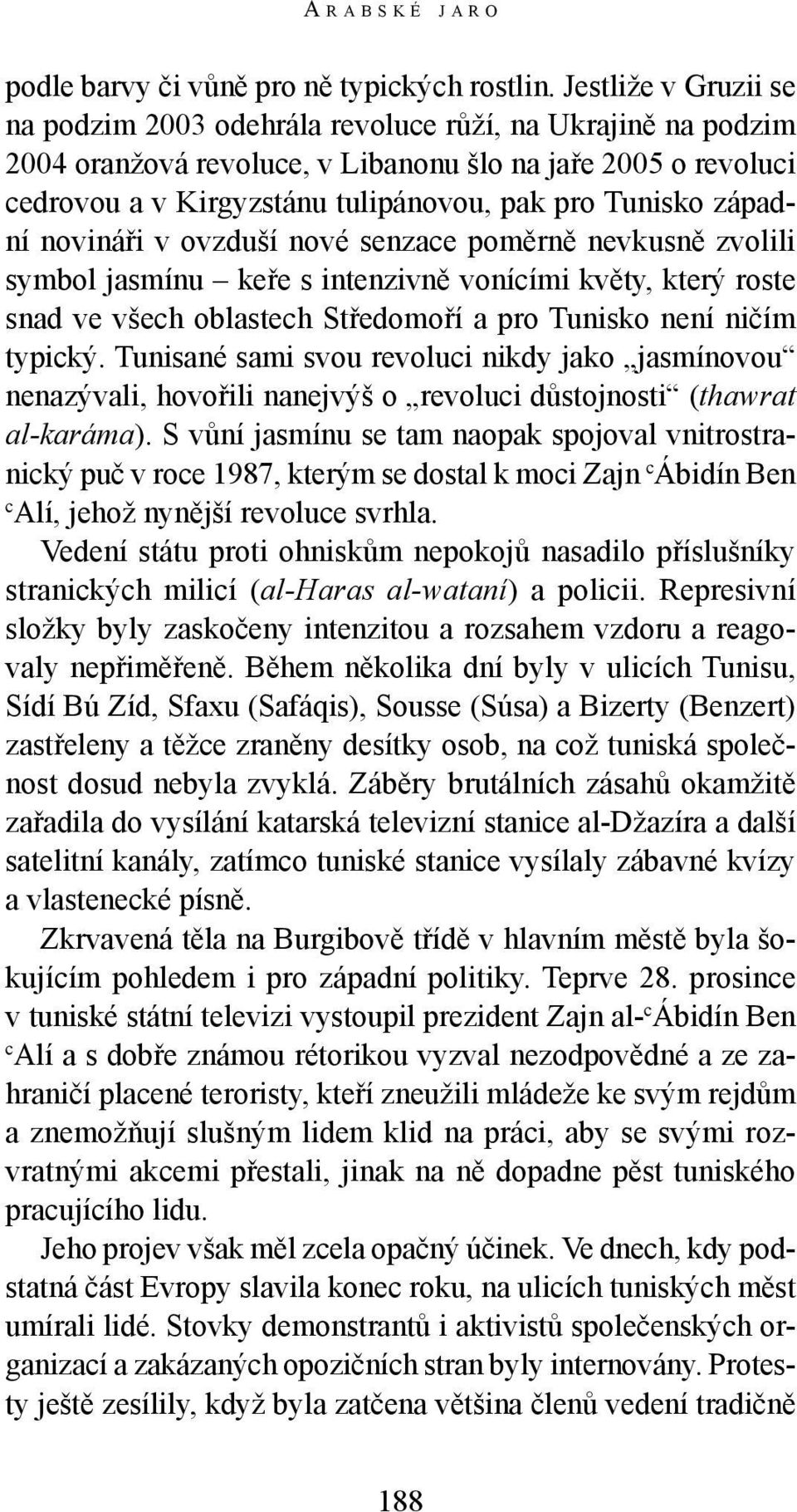 západní novináři v ovzduší nové senzace poměrně nevkusně zvolili symbol jasmínu keře s intenzivně vonícími květy, který roste snad ve všech oblastech Středomoří a pro Tunisko není ničím typický.