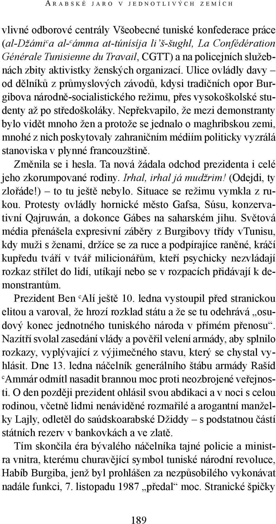 Ulice ovládly davy od dělníků z průmyslových závodů, kdysi tradičních opor Burgibova národně-socialistického režimu, přes vysokoškolské studenty až po středoškoláky.