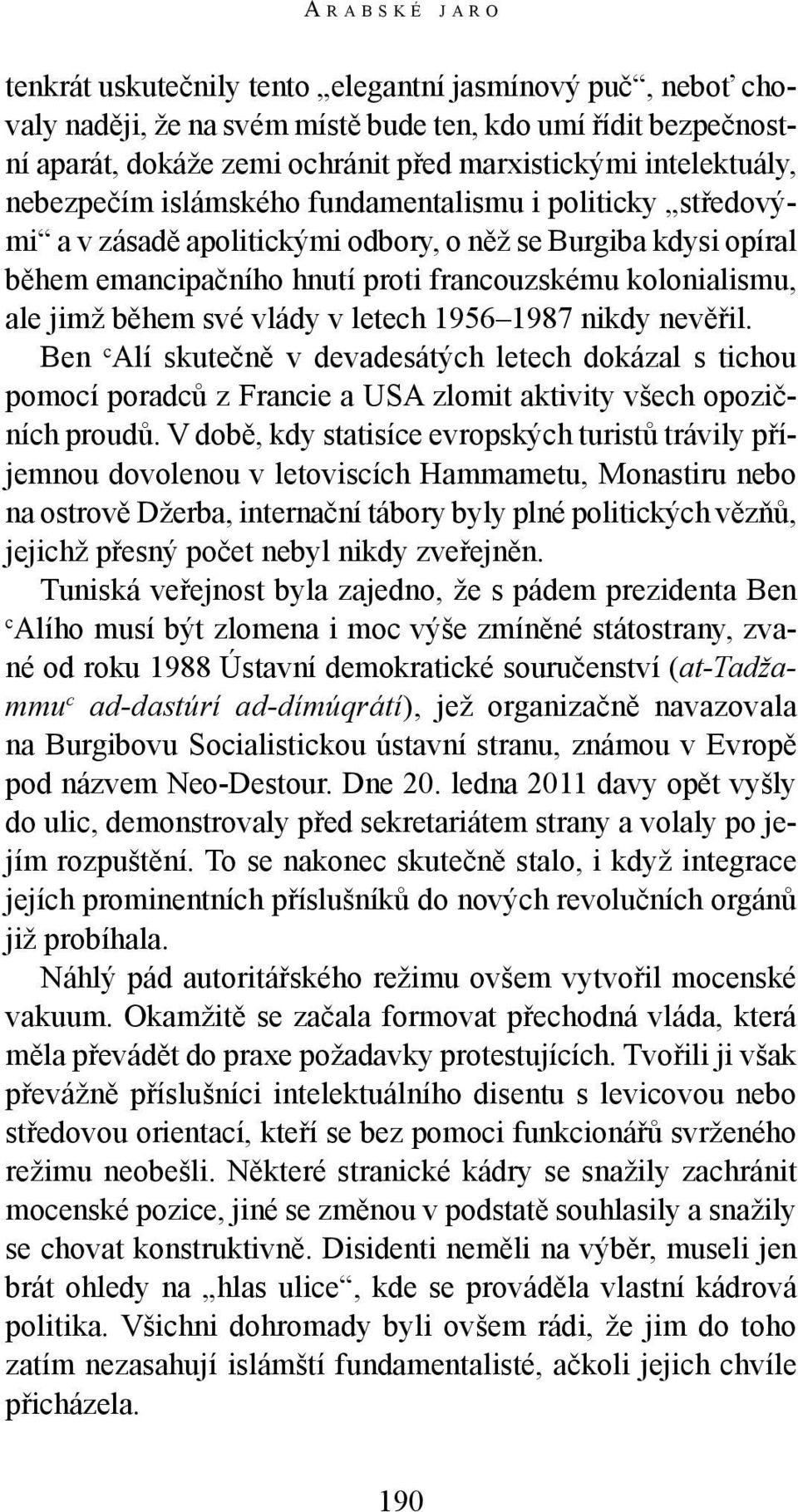 ale jimž během své vlády v letech 1956 1987 nikdy nevěřil. Ben c Alí skutečně v devadesátých letech dokázal s tichou pomocí poradců z Francie a USA zlomit aktivity všech opozičních proudů.