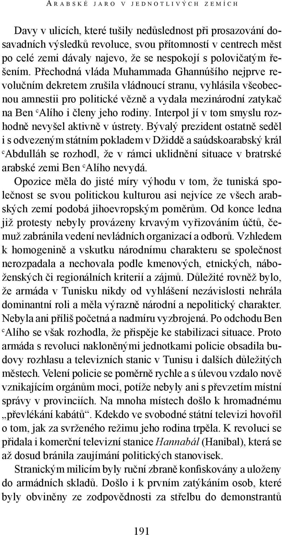 Přechodná vláda Muhammada Ghannúšího nejprve revolučním dekretem zrušila vládnoucí stranu, vyhlásila všeobecnou amnestii pro politické vězně a vydala mezinárodní zatykač na Ben c Alího i členy jeho