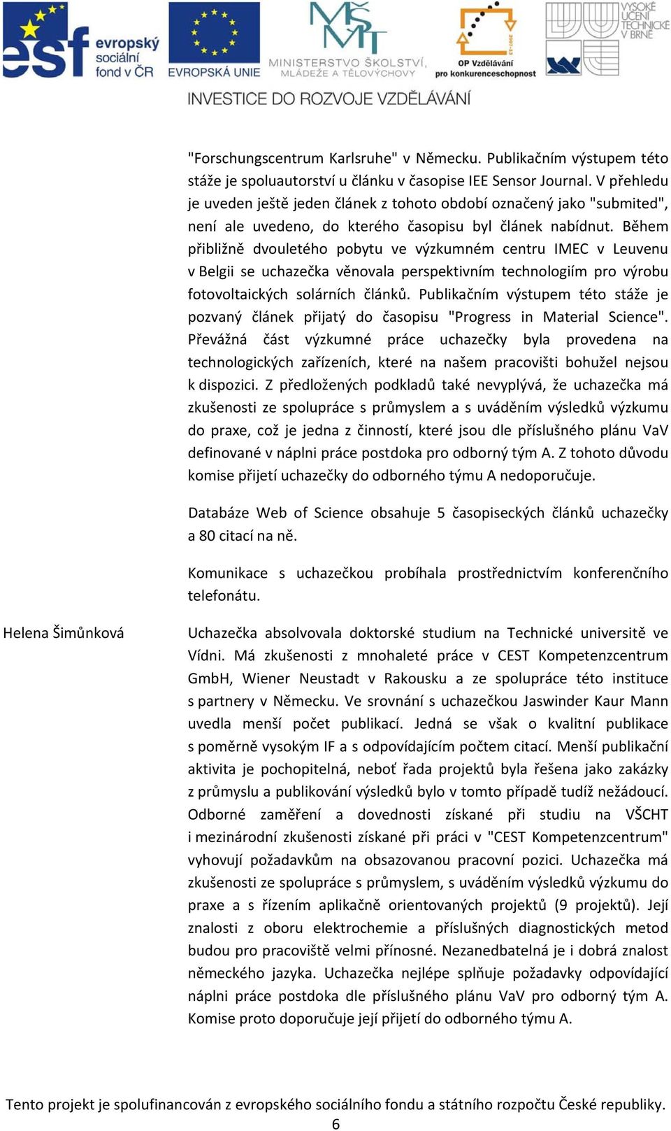 Během přibližně dvouletého pobytu ve výzkumném centru IMEC v Leuvenu v Belgii se uchazečka věnovala perspektivním technologiím pro výrobu fotovoltaických solárních článků.