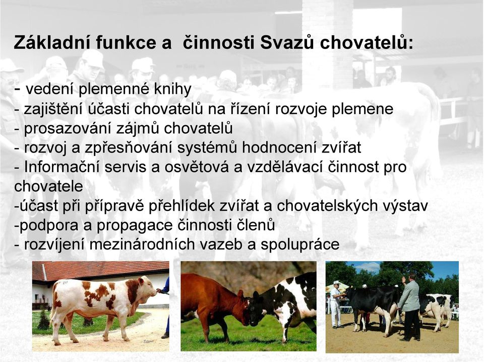 - Informační servis a osvětová a vzdělávací činnost pro chovatele -účast při přípravě přehlídek