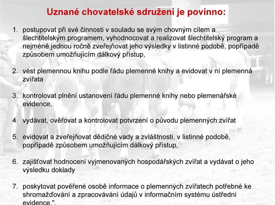 podobě, popřípadě způsobem umožňujícím dálkový přístup, 2. vést plemennou knihu podle řádu plemenné knihy a evidovat v ní plemenná zvířata 3.