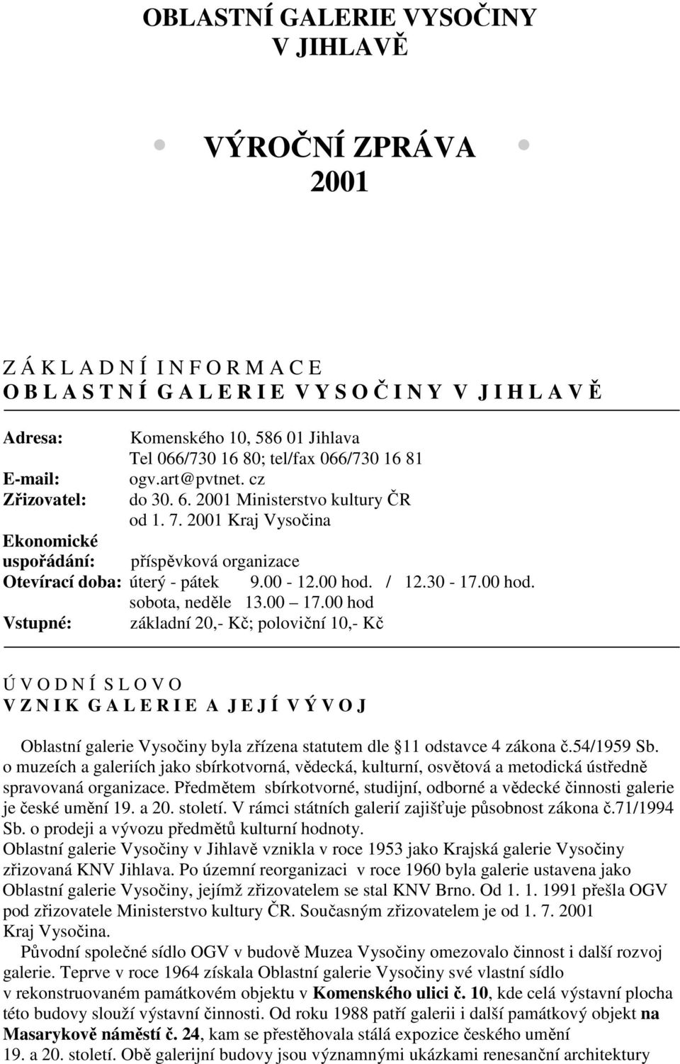 2001 Kraj Vysočina Ekonomické uspořádání: příspěvková organizace Otevírací doba: úterý - pátek 9.00-12.00 hod. / 12.30-17.00 hod. sobota, neděle 13.00 17.