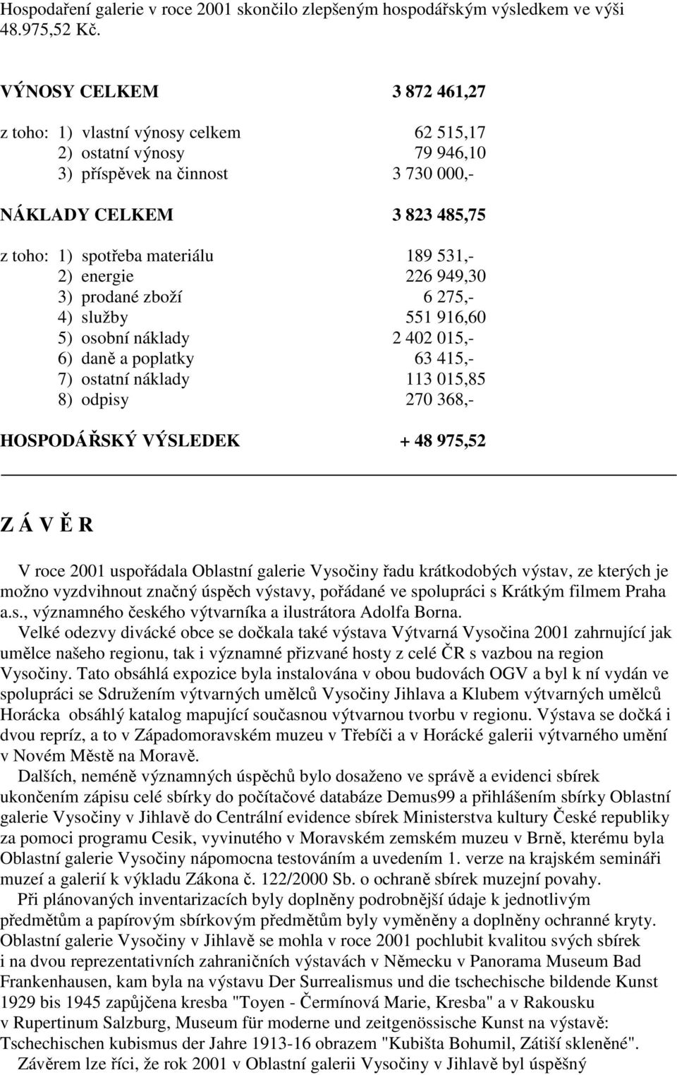 531,- 2) energie 226 949,30 3) prodané zboží 6 275,- 4) služby 551 916,60 5) osobní náklady 2 402 015,- 6) daně a poplatky 63 415,- 7) ostatní náklady 113 015,85 8) odpisy 270 368,- HOSPODÁŘSKÝ