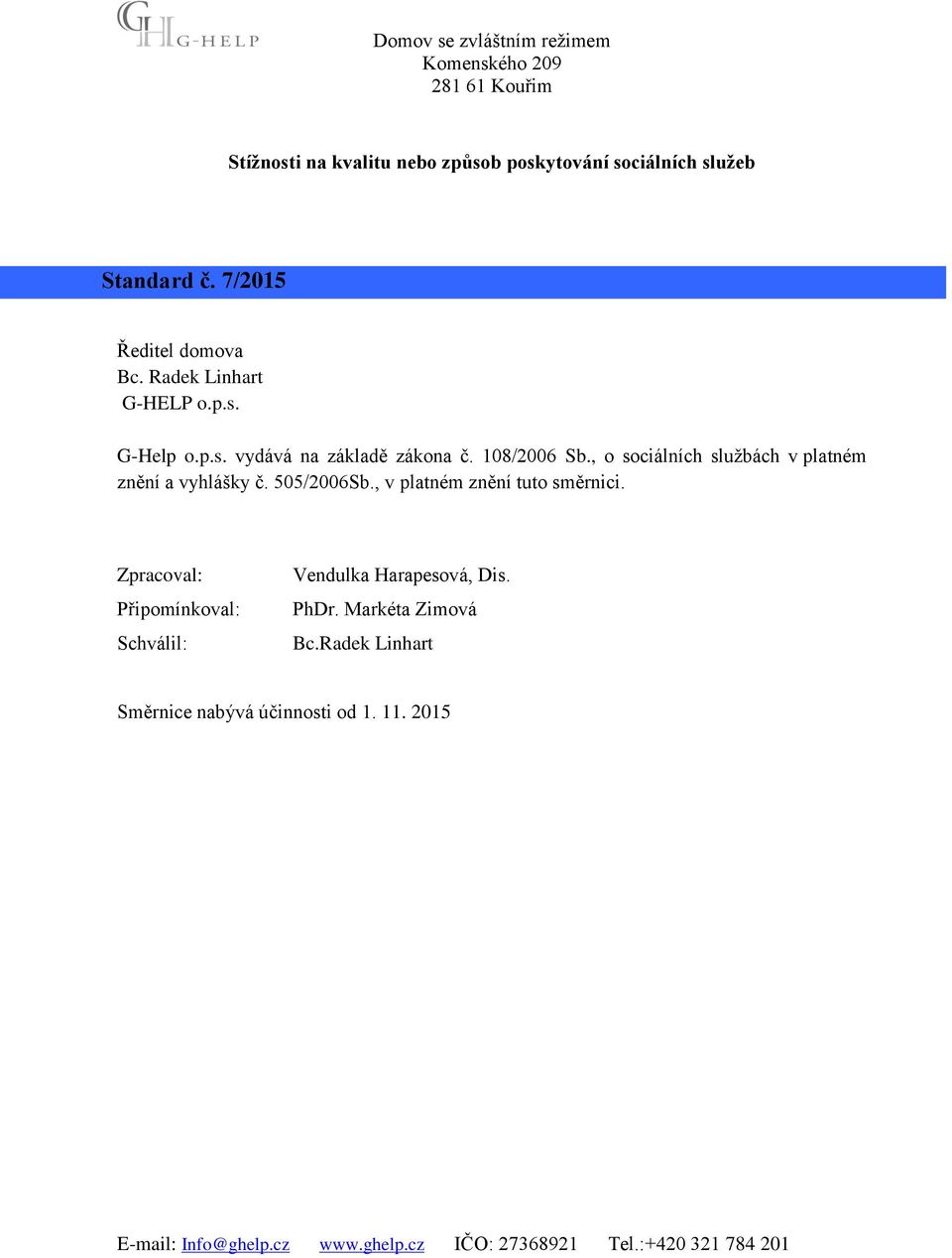 , o sociálních službách v platném znění a vyhlášky č. 505/2006Sb., v platném znění tuto směrnici.