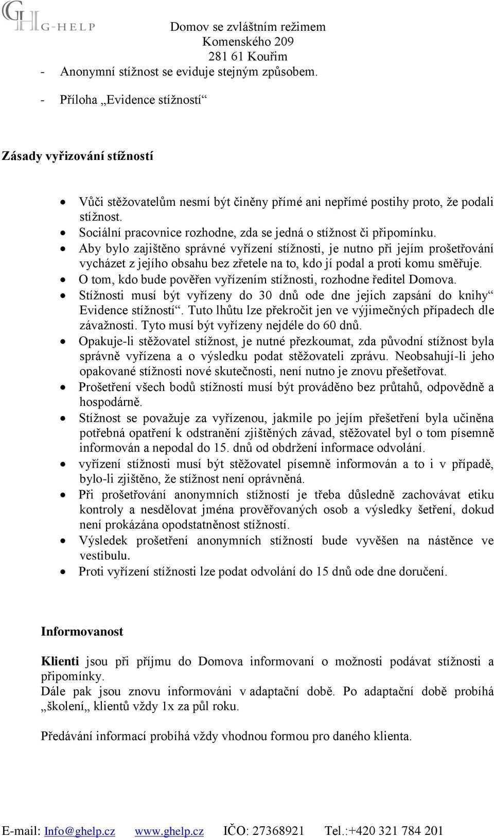 Aby bylo zajištěno správné vyřízení stížnosti, je nutno při jejím prošetřování vycházet z jejího obsahu bez zřetele na to, kdo jí podal a proti komu směřuje.