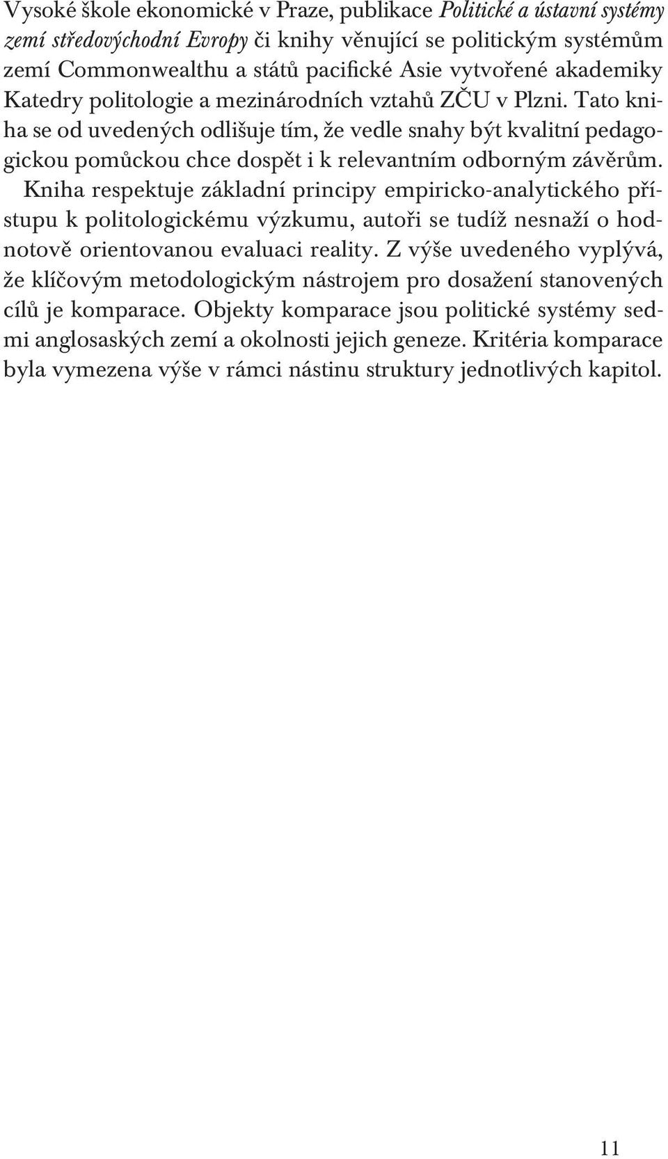 Tato kniha se od uvedených odlišuje tím, že vedle snahy být kvalitní pedagogickou pomůckou chce dospět i k relevantním odborným závěrům.