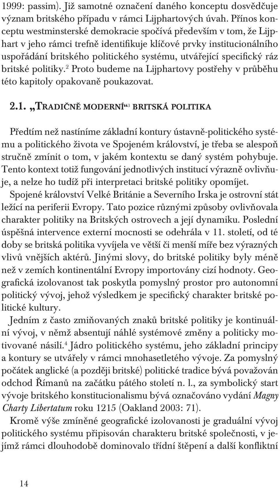 specifický ráz britské politiky. 2 Proto budeme na Lijphartovy postřehy v průběhu této kapitoly opakovaně poukazovat. 2.1.