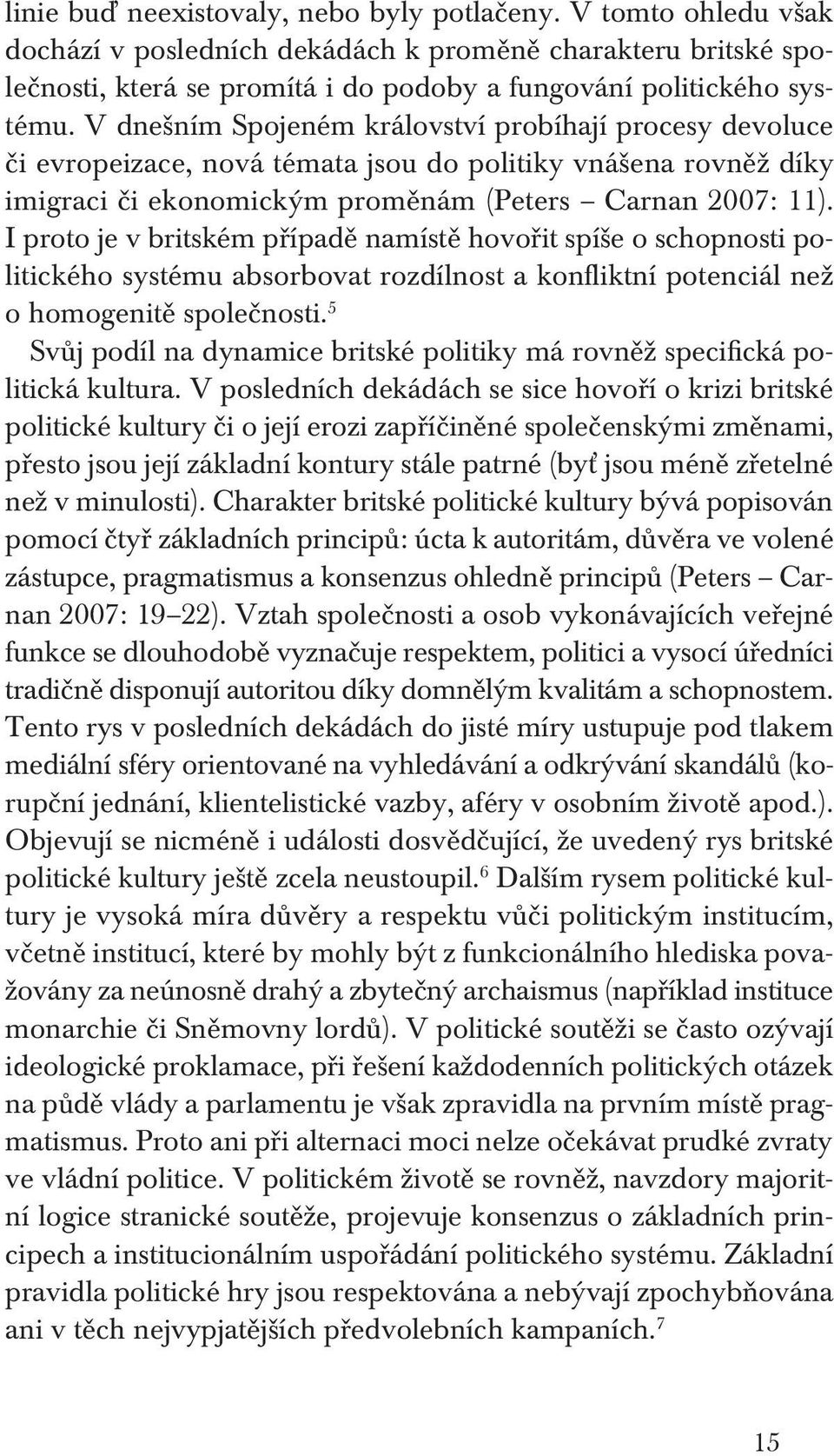 I proto je v britském případě namístě hovořit spíše o schopnosti politického systému absorbovat rozdílnost a konfliktní potenciál než o homogenitě společnosti.