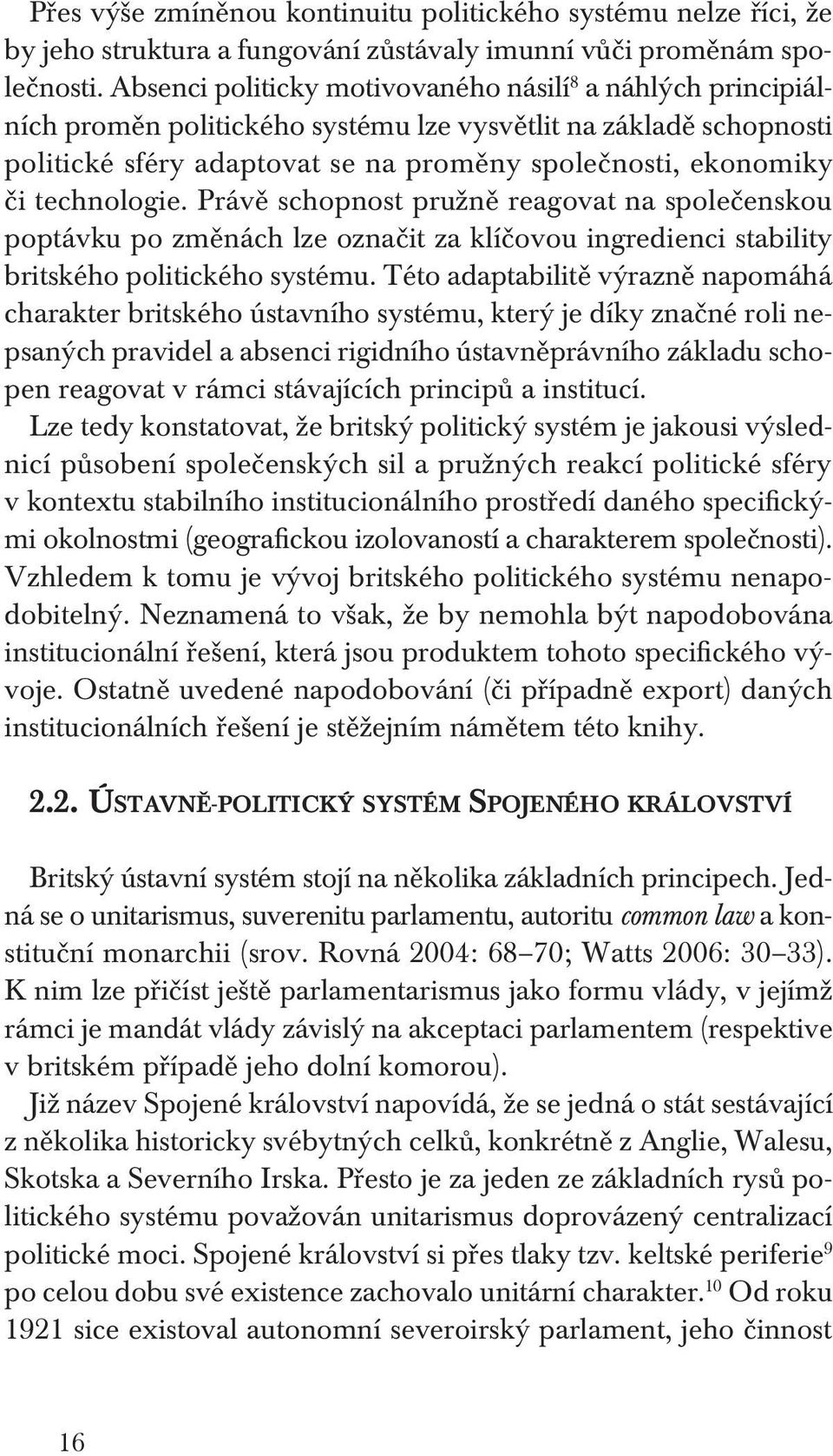 technologie. Právě schopnost pružně reagovat na společenskou poptávku po změnách lze označit za klíčovou ingredienci stability britského politického systému.