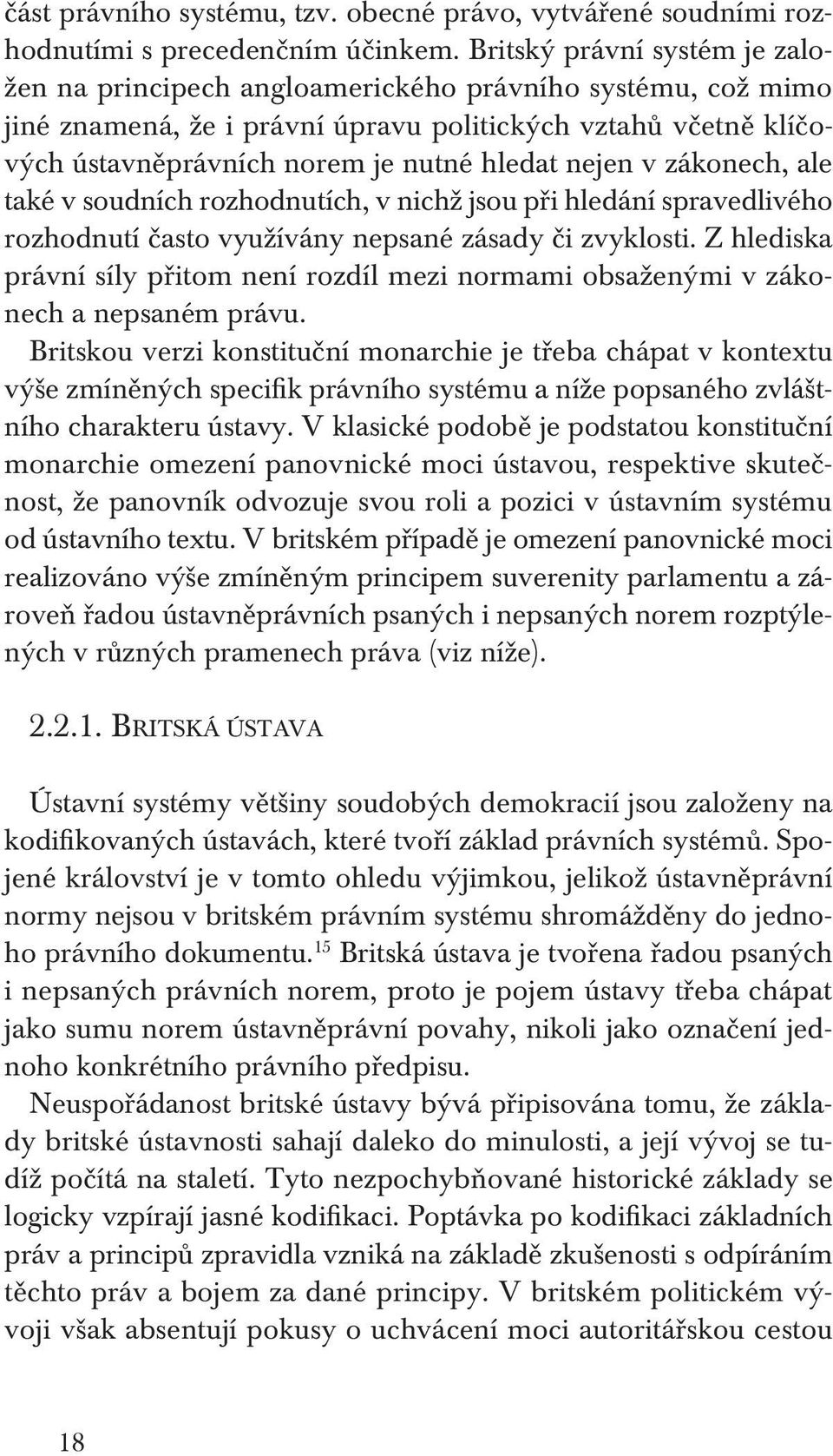 nejen v zákonech, ale také v soudních rozhodnutích, v nichž jsou při hledání spravedlivého rozhodnutí často využívány nepsané zásady či zvyklosti.