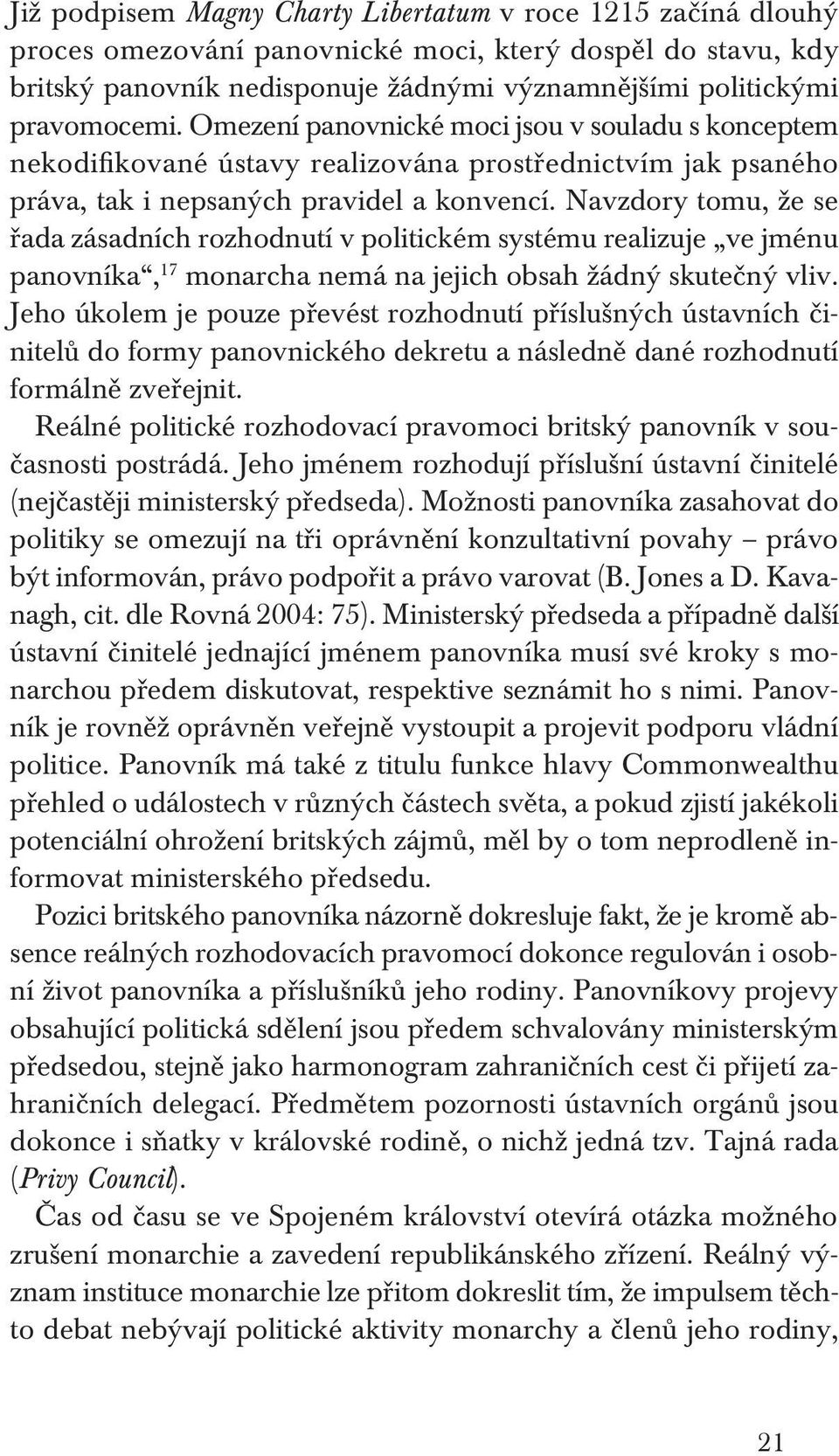 Navzdory tomu, že se řada zásadních rozhodnutí v politickém systému realizuje ve jménu panovníka, 17 monarcha nemá na jejich obsah žádný skutečný vliv.