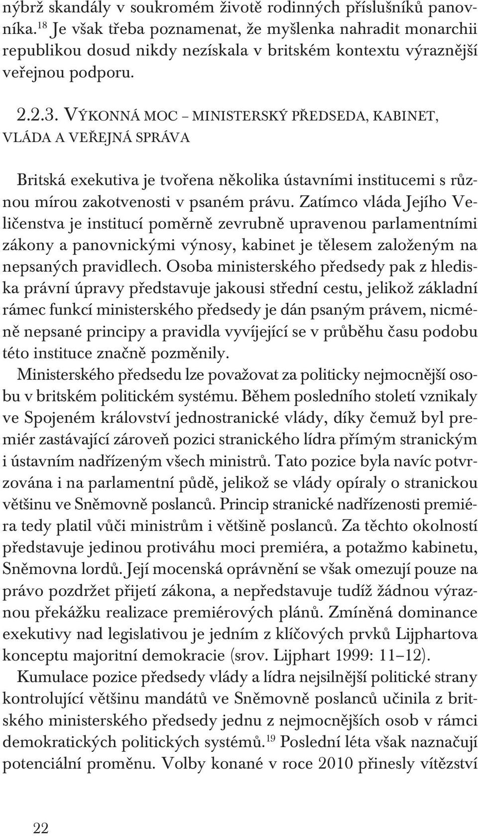 Výkonná moc ministerský předseda, kabinet, vláda a veřejná správa Britská exekutiva je tvořena několika ústavními institucemi s různou mírou zakotvenosti v psaném právu.