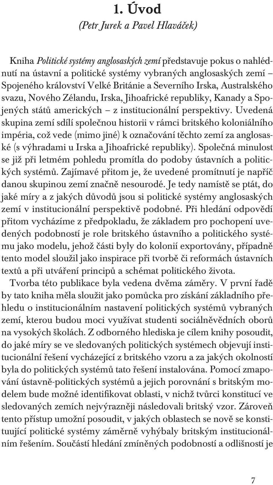 Uvedená skupina zemí sdílí společnou historii v rámci britského koloniálního impéria, což vede (mimo jiné) k označování těchto zemí za anglosaské (s výhradami u Irska a Jihoafrické republiky).