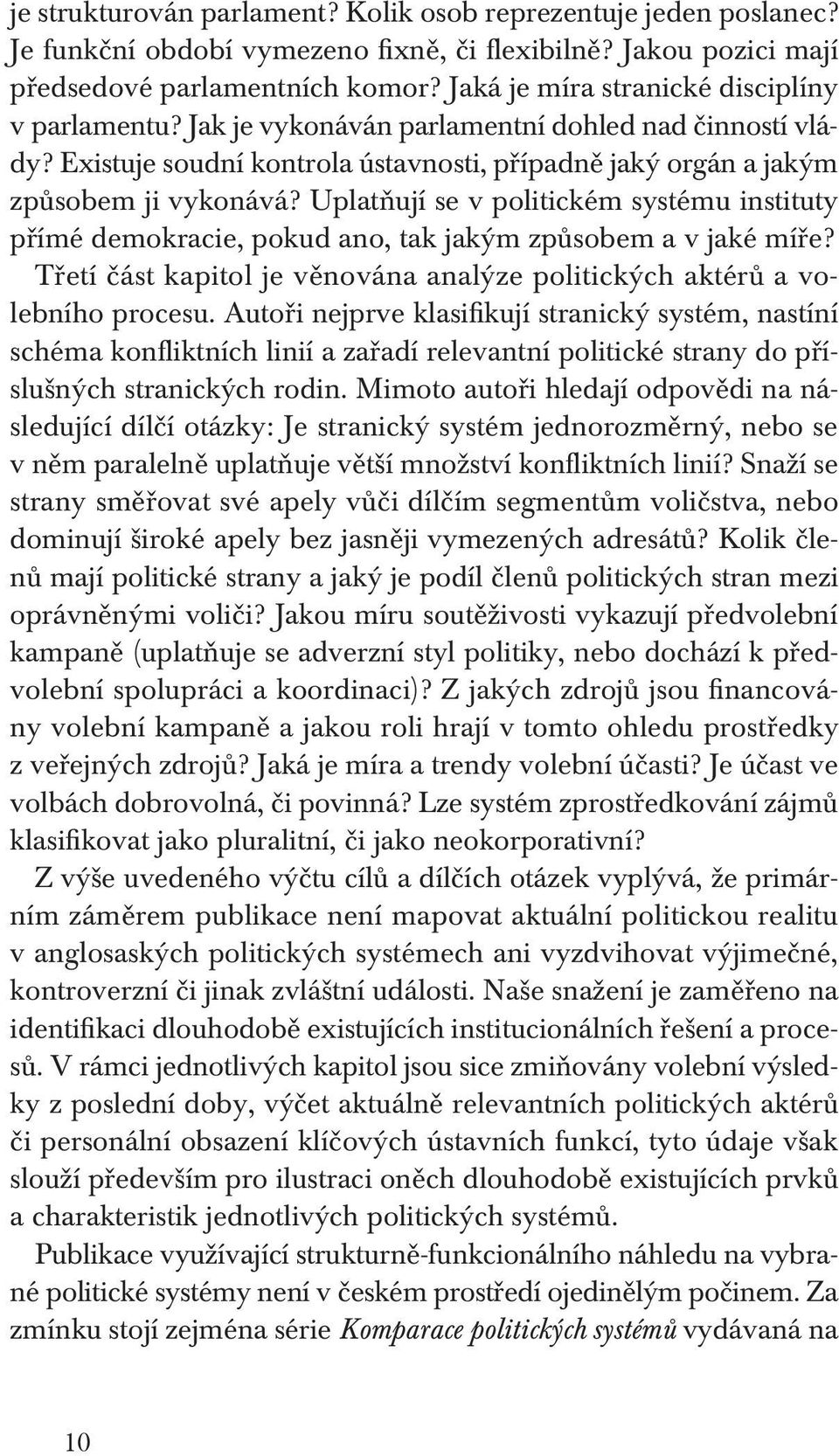 Uplatňují se v politickém systému instituty přímé demokracie, pokud ano, tak jakým způsobem a v jaké míře? Třetí část kapitol je věnována analýze politických aktérů a volebního procesu.