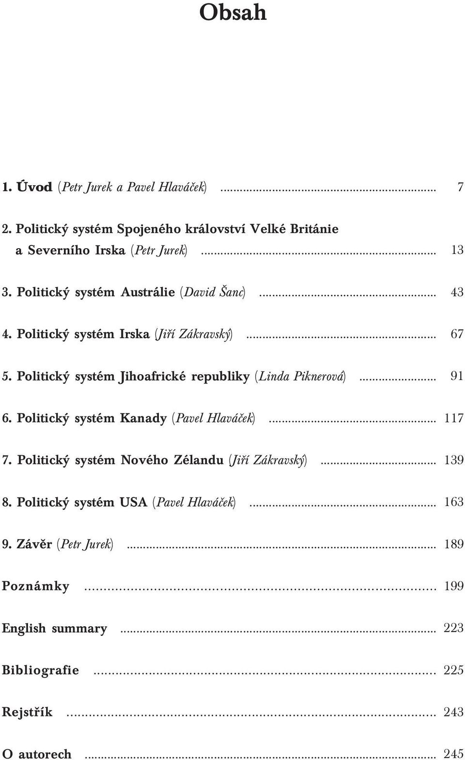 Politický systém Jihoafrické republiky (Linda Piknerová)... 91 6. Politický systém Kanady (Pavel Hlaváček)... 117 7.