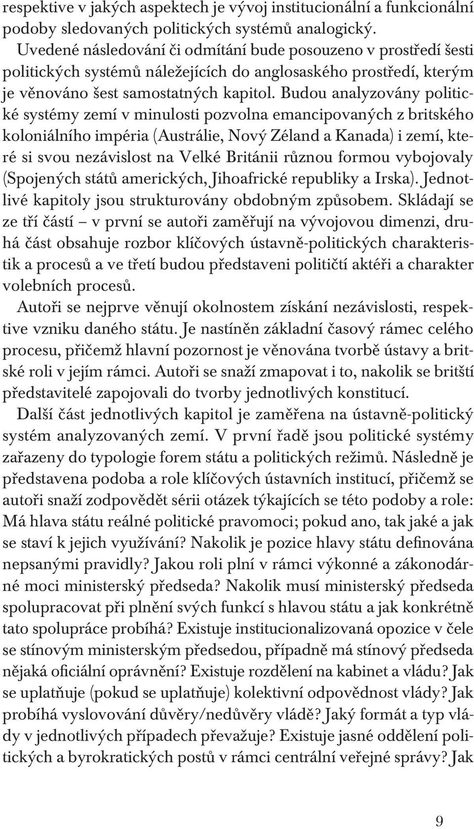 Budou analyzovány politické systémy zemí v minulosti pozvolna emancipovaných z britského koloniálního impéria (Austrálie, Nový Zéland a Kanada) i zemí, které si svou nezávislost na Velké Británii