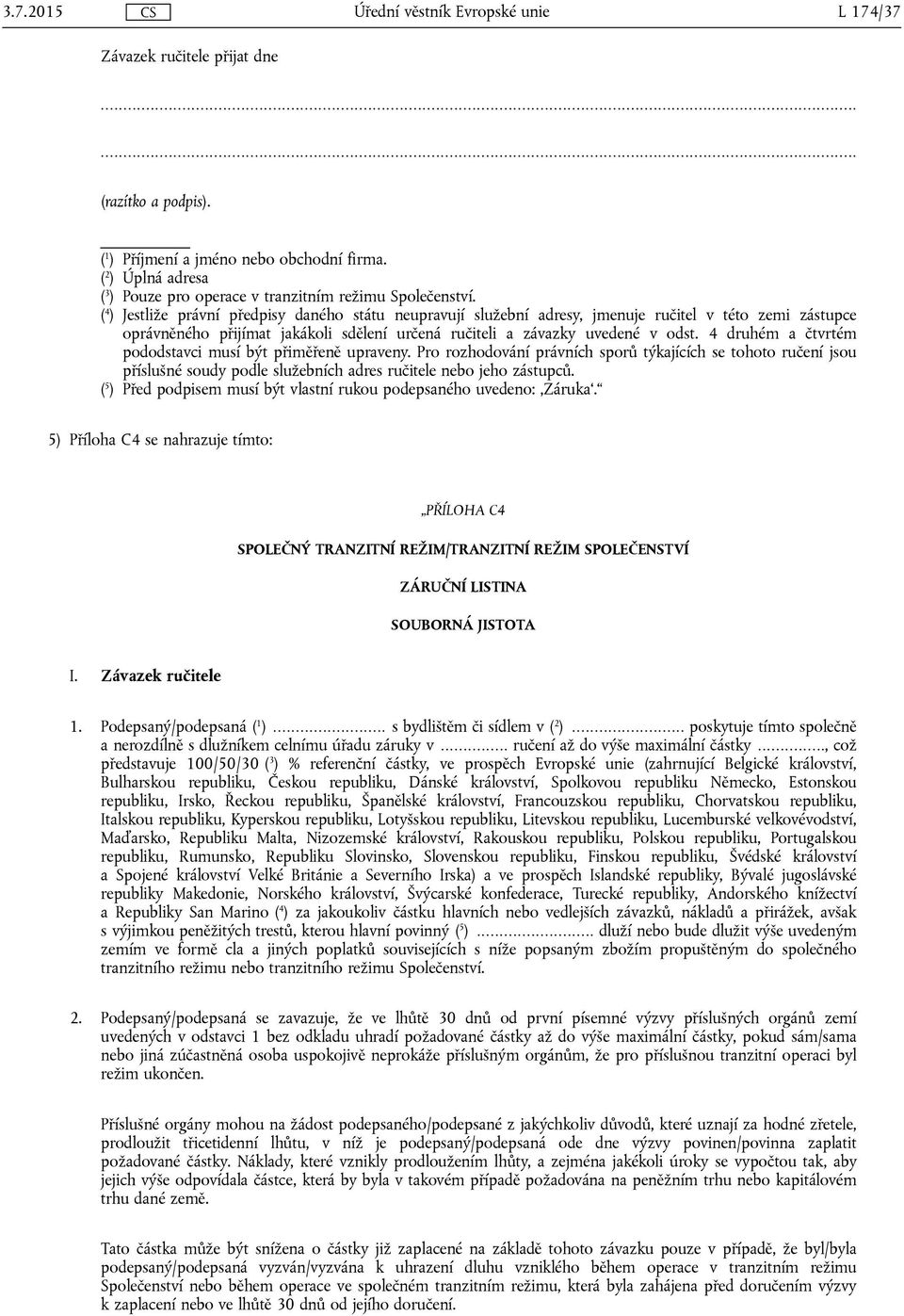 4 druhém a čtvrtém pododstavci musí být přiměřeně upraveny. Pro rozhodování právních sporů týkajících se tohoto ručení jsou příslušné soudy podle služebních adres ručitele nebo jeho zástupců.