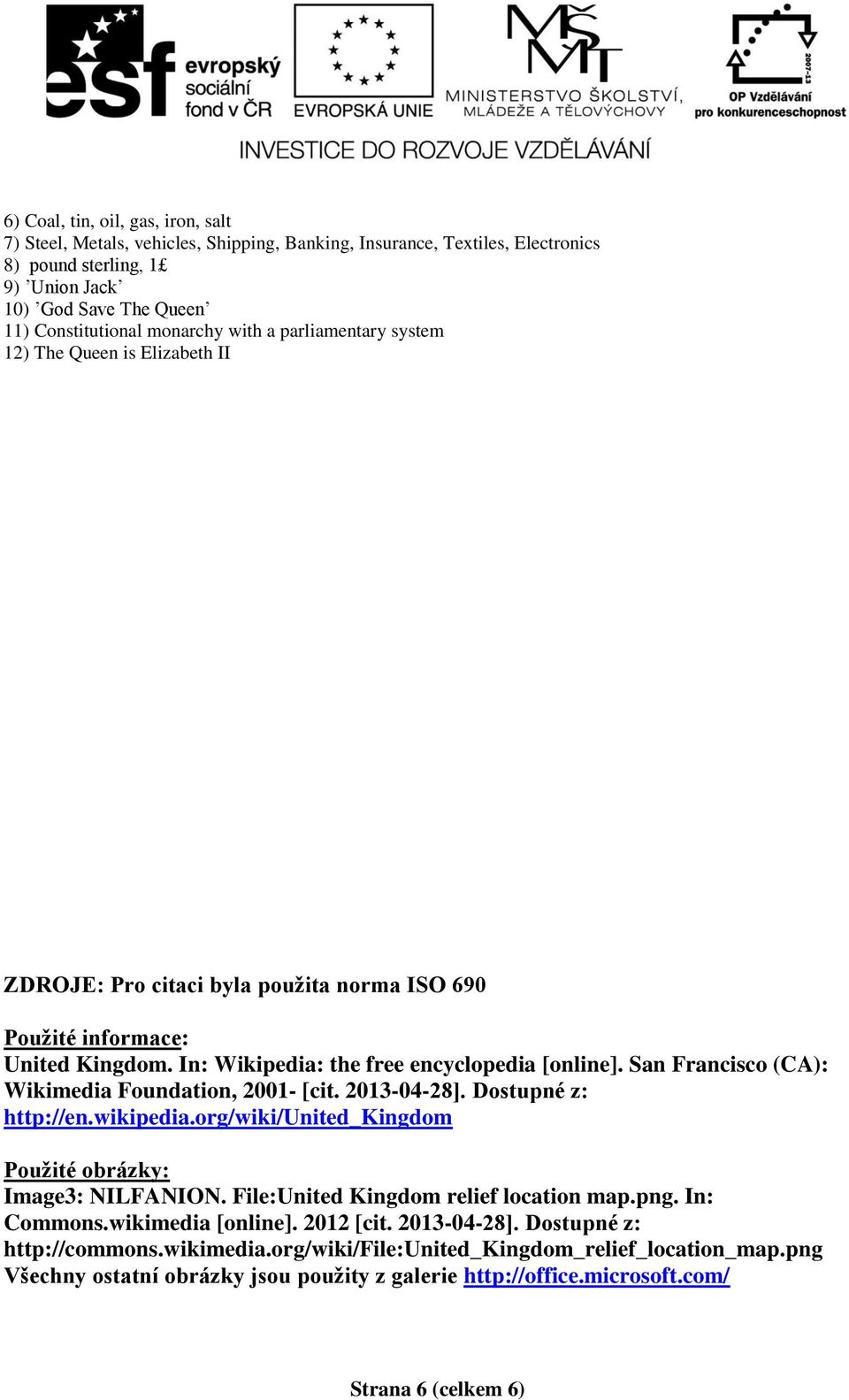 San Francisco (CA): Wikimedia Foundation, 2001- [cit. 2013-04-28]. Dostupné z: http://en.wikipedia.org/wiki/united_kingdom Použité obrázky: Image3: NILFANION. File:United Kingdom relief location map.